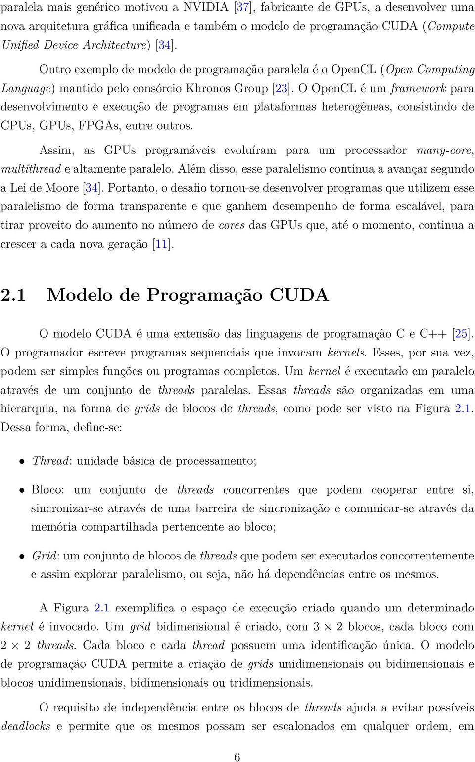 O OpenCL é um framework para desenvolvimento e execução de programas em plataformas heterogêneas, consistindo de CPUs, GPUs, FPGAs, entre outros.