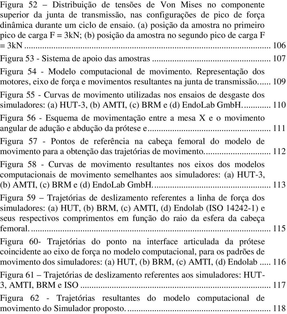 .. 107 Figura 54 - Modelo computacional de movimento. Representação dos motores, eixo de força e movimentos resultantes na junta de transmissão.