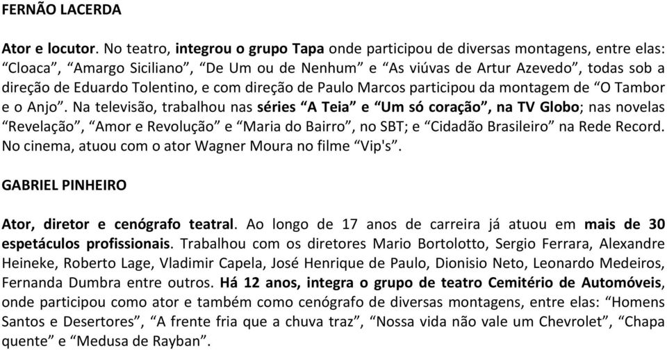 Tolentino, e com direção de Paulo Marcos participou da montagem de O Tambor e o Anjo.