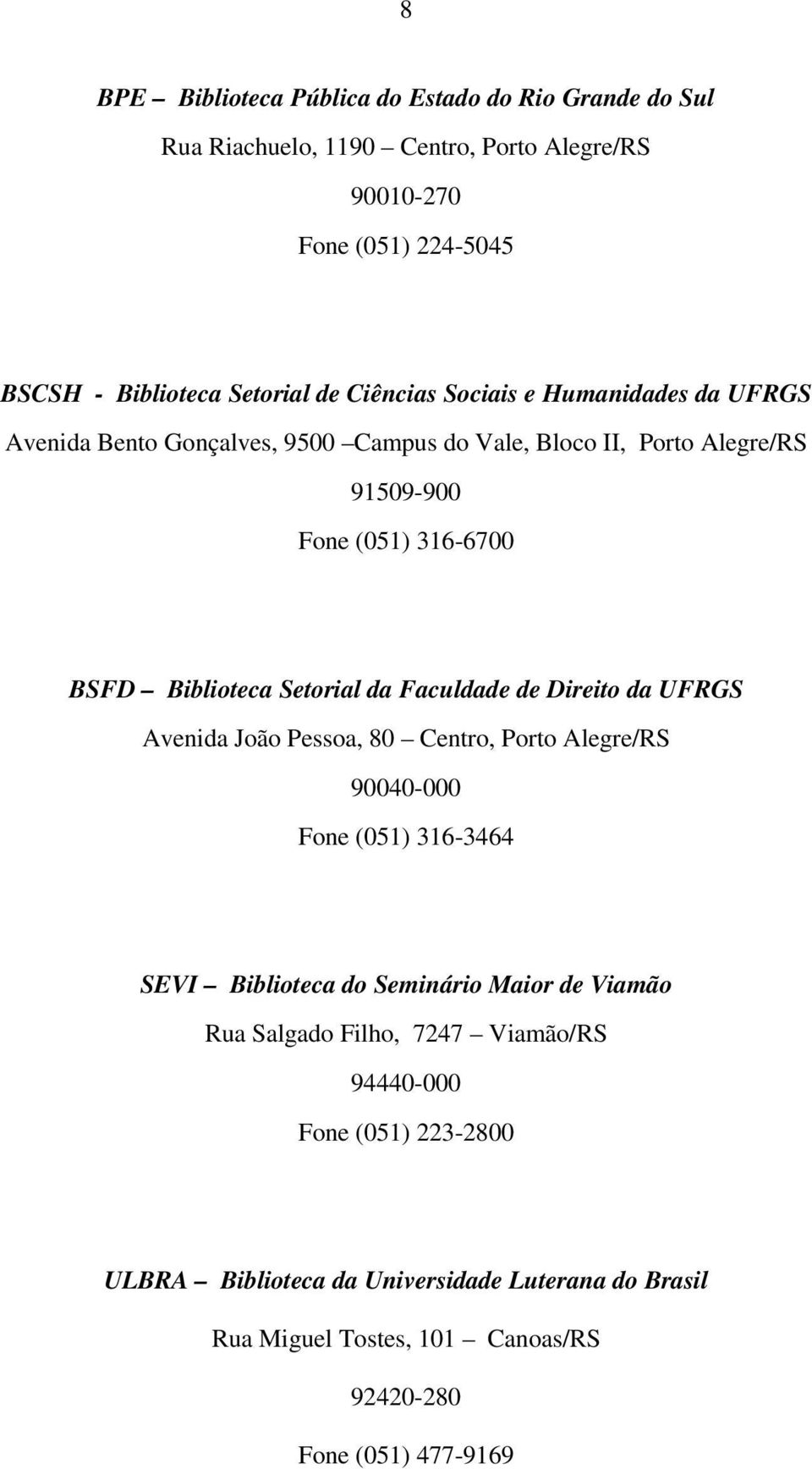 Faculdade de Direito da UFRGS Avenida João Pessoa, 80 Centro, Porto Alegre/RS 90040-000 Fone (051) 316-3464 SEVI Biblioteca do Seminário Maior de Viamão Rua