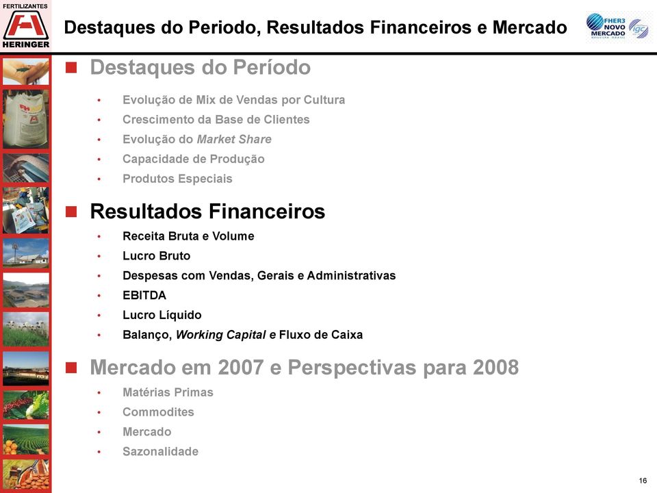 Financeiros Receita Bruta e Volume Lucro Bruto Despesas com Vendas, Gerais e Administrativas EBITDA Lucro Líquido