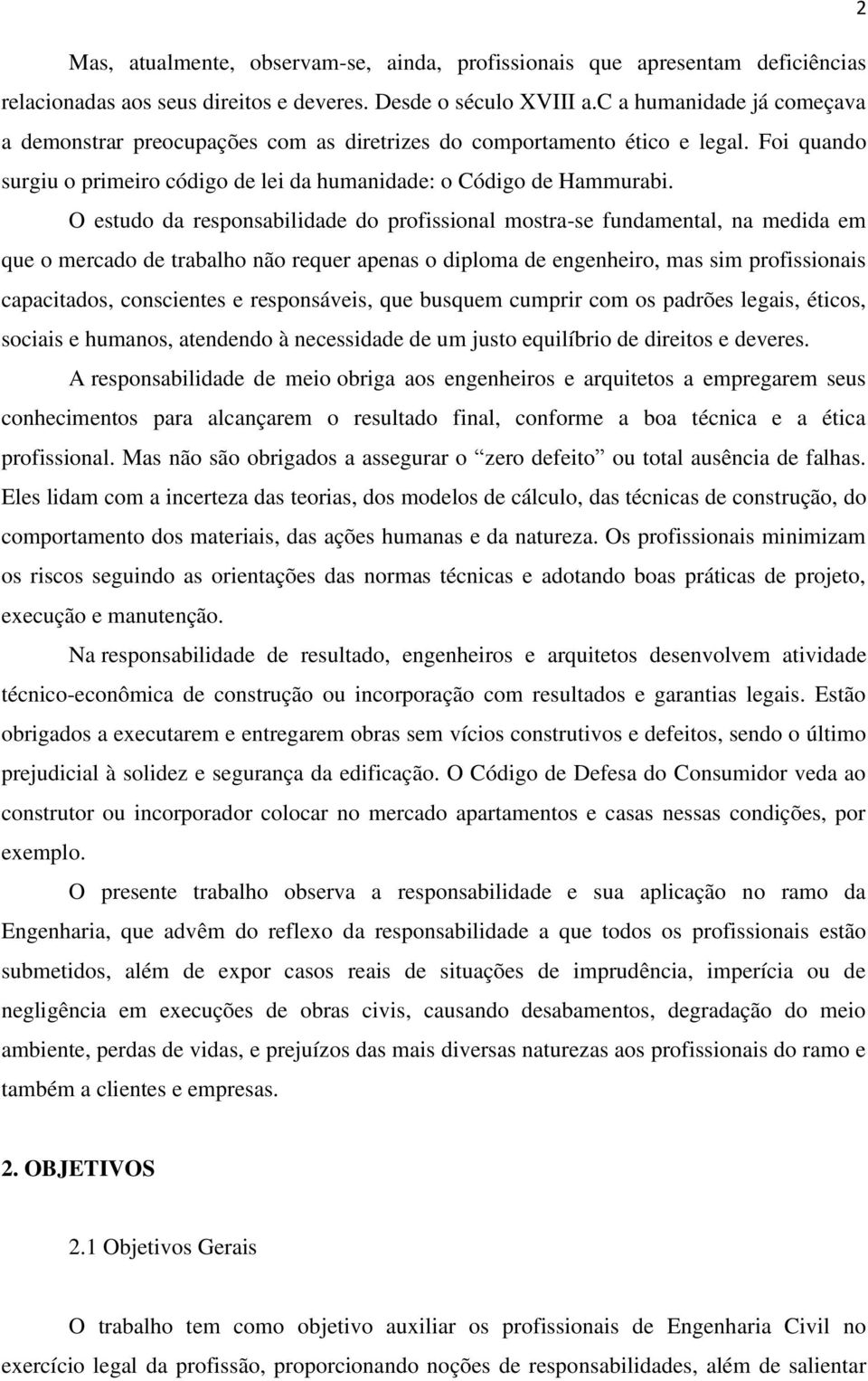 O estudo da responsabilidade do profissional mostra-se fundamental, na medida em que o mercado de trabalho não requer apenas o diploma de engenheiro, mas sim profissionais capacitados, conscientes e