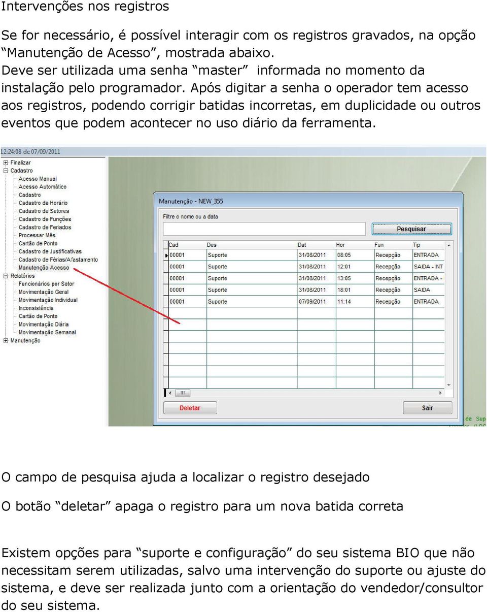 Após digitar a senha o operador tem acesso aos registros, podendo corrigir batidas incorretas, em duplicidade ou outros eventos que podem acontecer no uso diário da ferramenta.