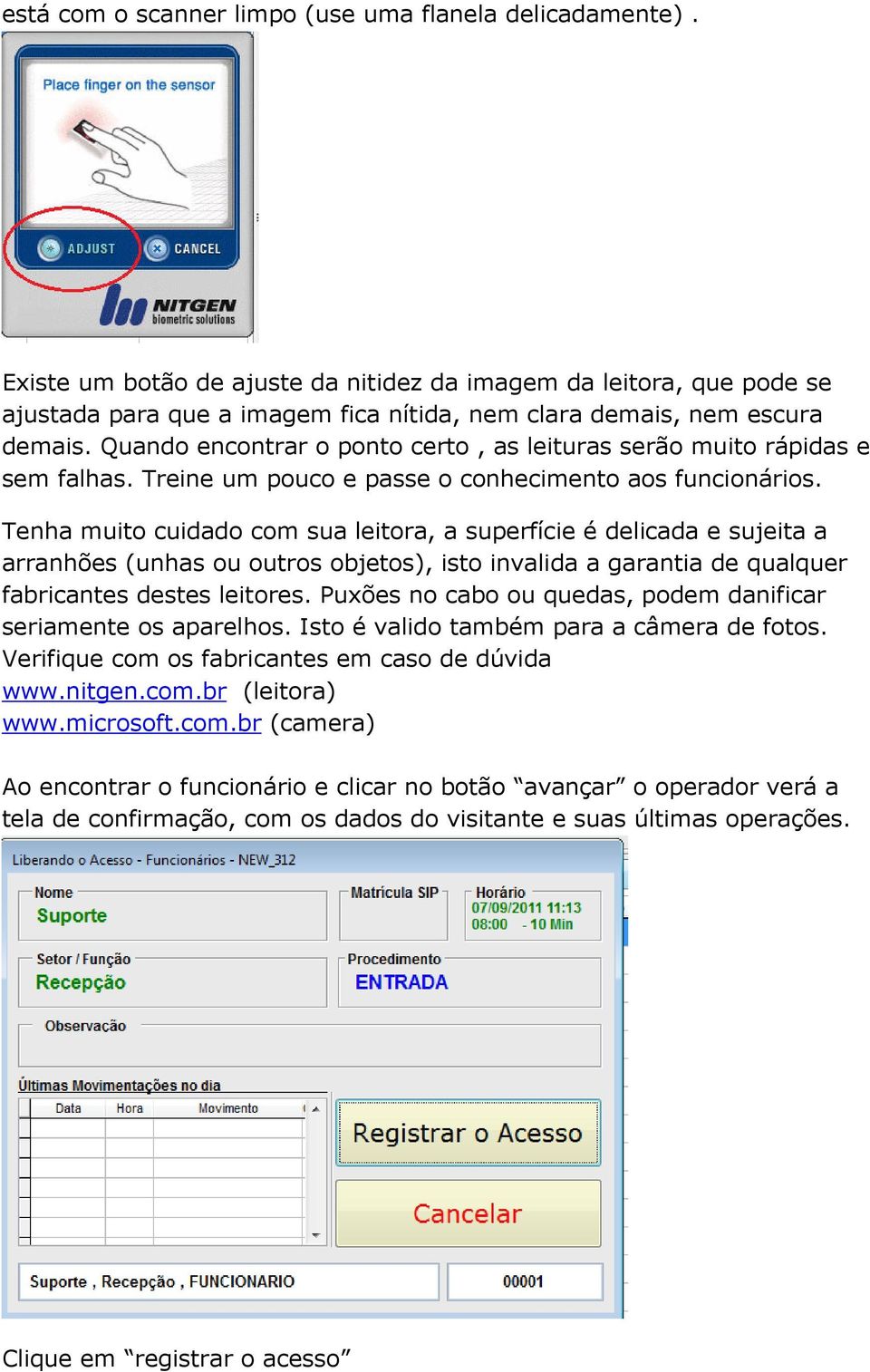 Quando encontrar o ponto certo, as leituras serão muito rápidas e sem falhas. Treine um pouco e passe o conhecimento aos funcionários.