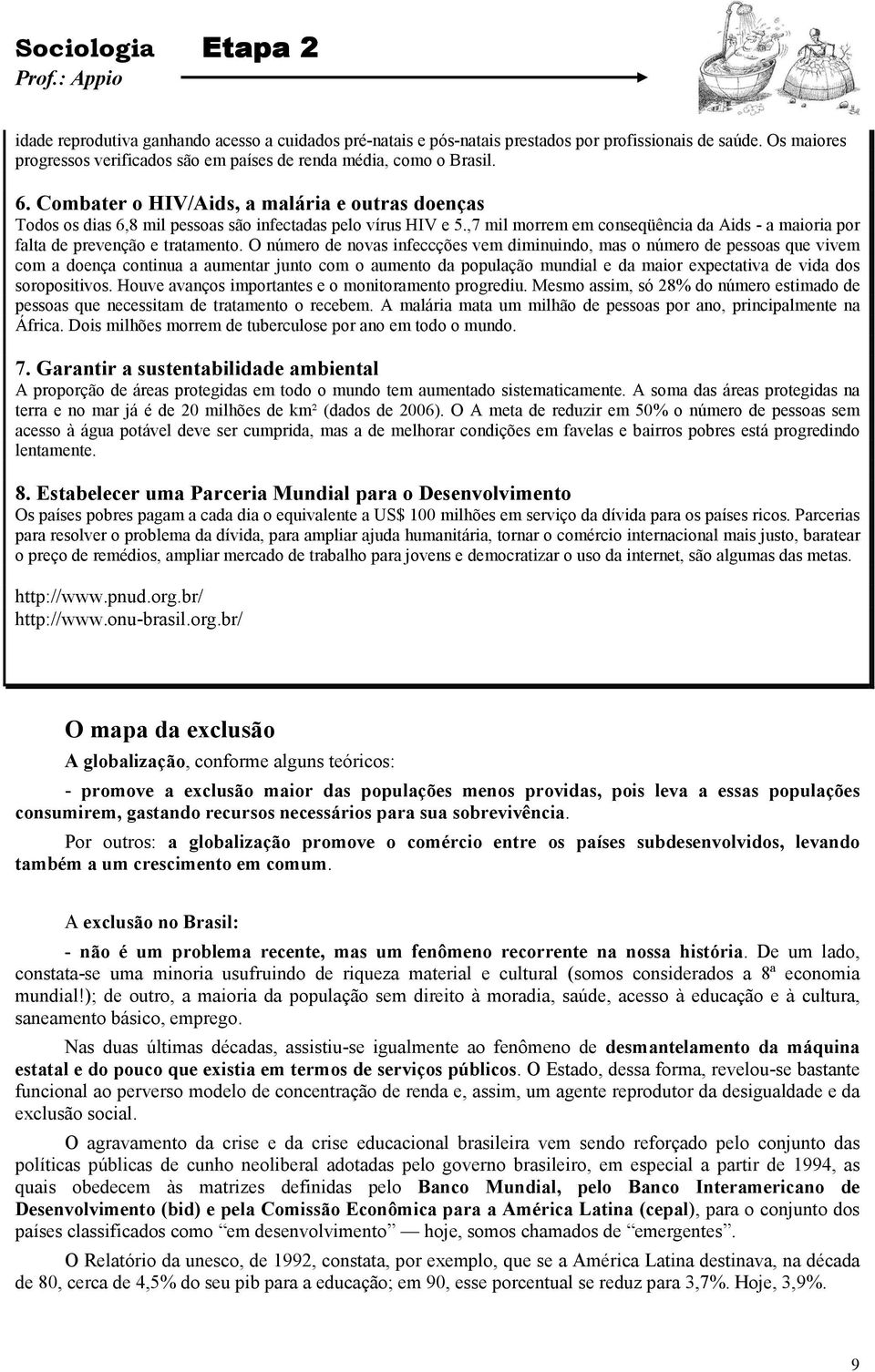 O número de novas infeccções vem diminuindo, mas o número de pessoas que vivem com a doença continua a aumentar junto com o aumento da população mundial e da maior expectativa de vida dos