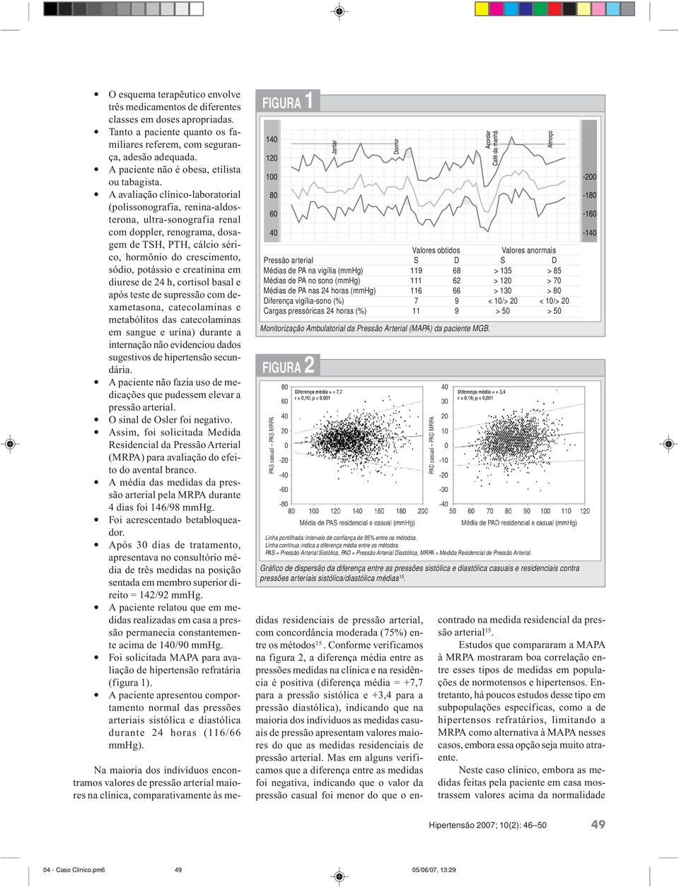 A avaliação clínico-laboratorial (polissonografia, renina-aldosterona, ultra-sonografia renal com doppler, renograma, dosagem de TSH, PTH, cálcio sérico, hormônio do crescimento, sódio, potássio e