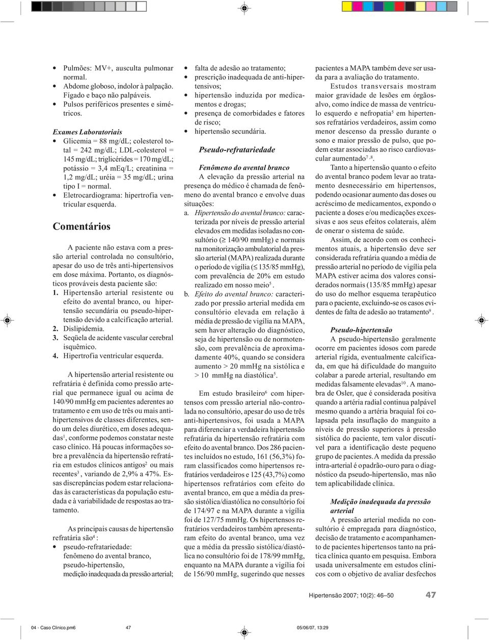 tipo I = normal. Eletrocardiograma: hipertrofia ventricular esquerda.