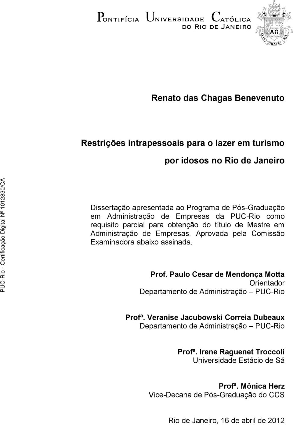 Aprovada pela Comissão Examinadora abaixo assinada. Prof. Paulo Cesar de Mendonça Motta Orientador Departamento de Administração PUC-Rio Profª.