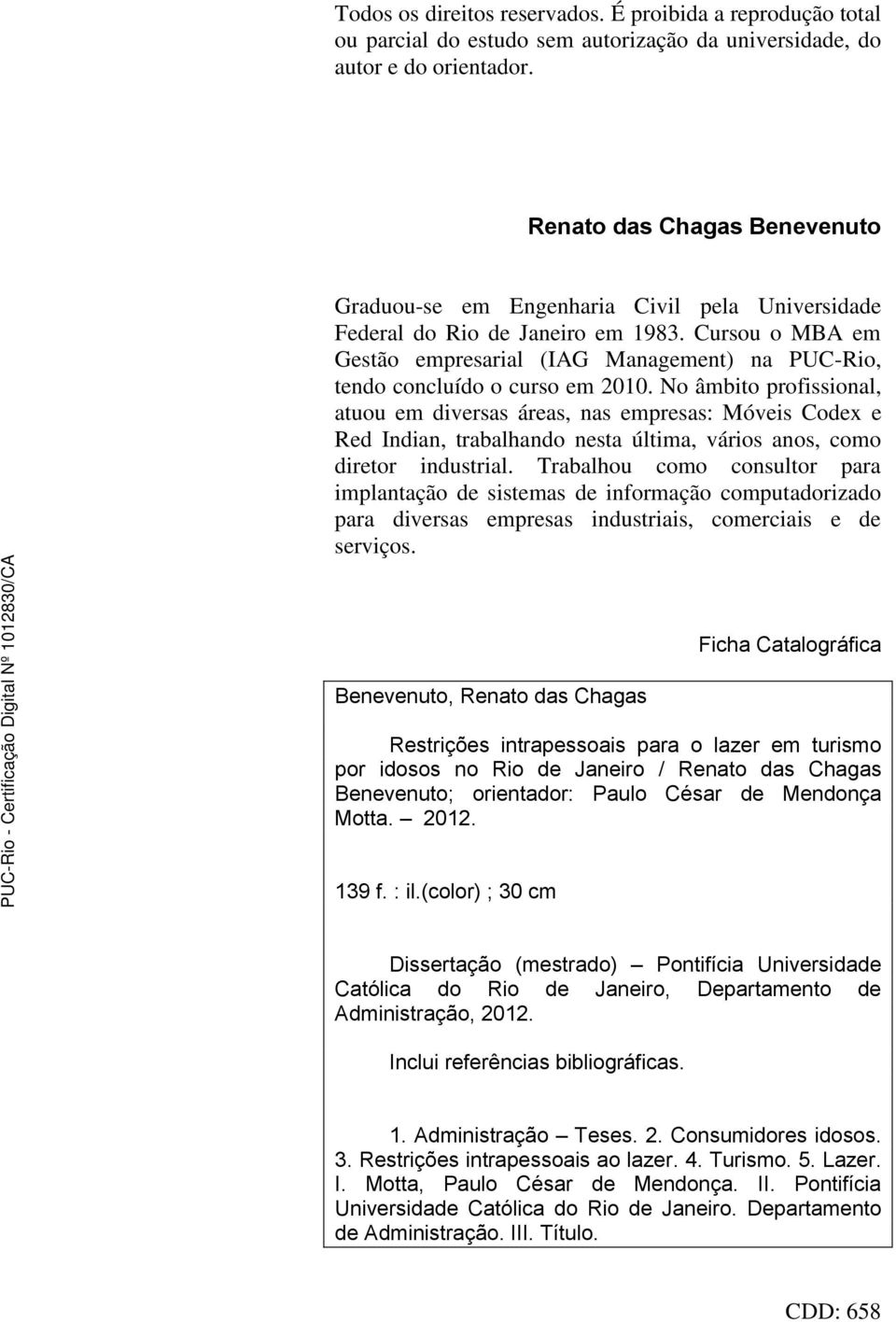 Cursou o MBA em Gestão empresarial (IAG Management) na PUC-Rio, tendo concluído o curso em 2010.