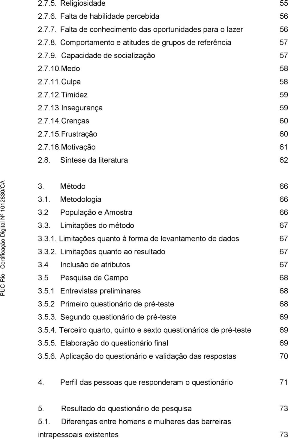 Síntese da literatura 55 56 56 57 57 58 58 59 59 60 60 61 62 3. Método 3.1. Metodologia 3.2 População e Amostra 3.3. Limitações do método 3.3.1. Limitações quanto à forma de levantamento de dados 3.3.2. Limitações quanto ao resultado 3.