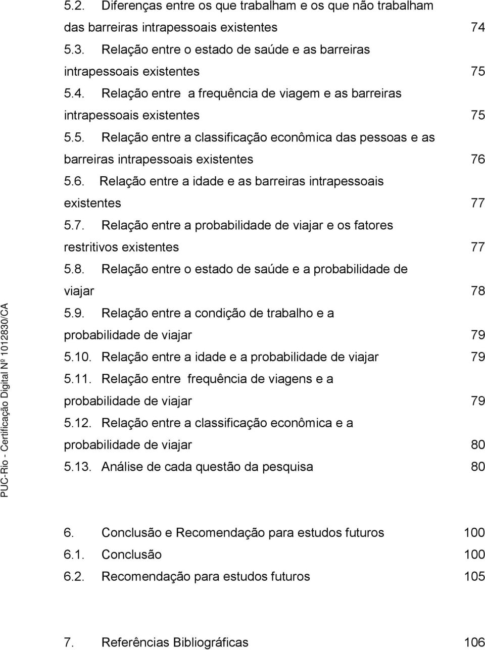 Relação entre a idade e as barreiras intrapessoais existentes 5.7. Relação entre a probabilidade de viajar e os fatores restritivos existentes 5.8.