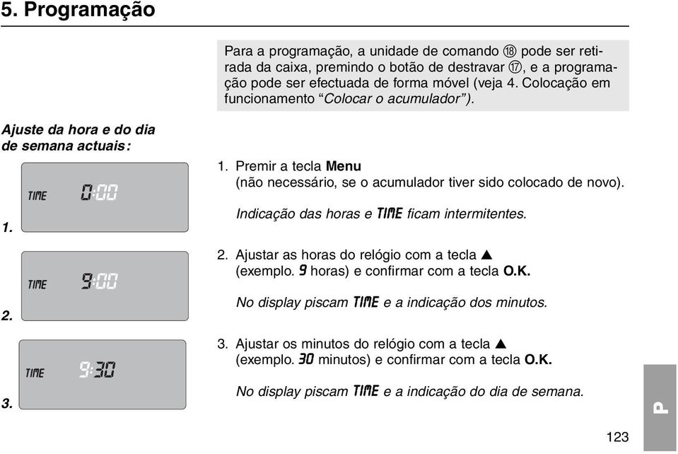 2. 1. remir a tecla Menu (não necessário, se o acumulador tiver sido colocado de novo). Indicação das horas e time ficam intermitentes. 2.