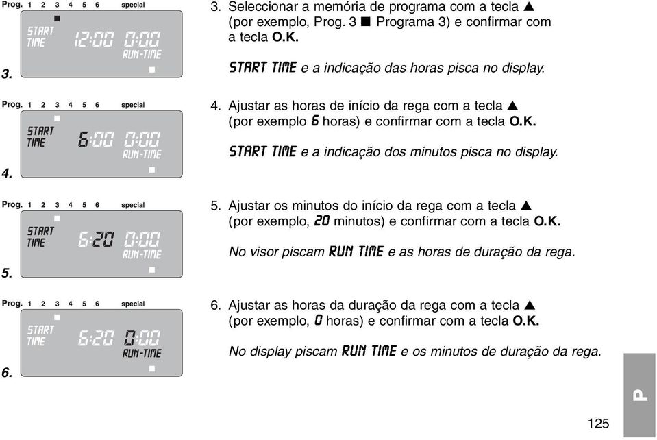 Ajustar os minutos do início da rega com a tecla (por exemplo, 20 minutos) e confirmar com a tecla O.K. 5. No visor piscam RUN TIME e as horas de duração da rega. 6.