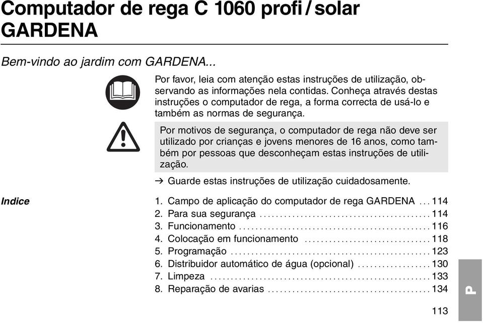 or motivos de segurança, o computador de rega não deve ser utilizado por crianças e jovens menores de 16 anos, como também por pessoas que desconheçam estas instruções de utilização.