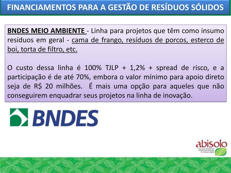 O custo dessa linha é 100% TJLP + 1,2% + spread de risco, e a participação é de até 70%, embora o valor mínimo