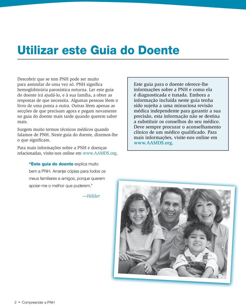 Outras lêem apenas as secções de que precisam agora e pegam novamente no guia do doente mais tarde quando querem saber mais. Surgem muito termos técnicos médicos quando falamos de PNH.