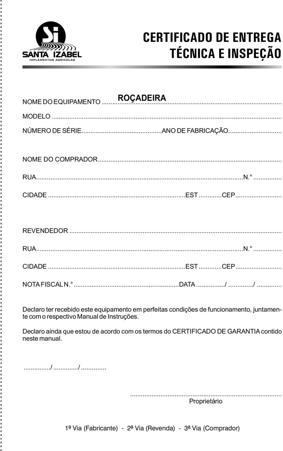 ../... Declaro ter recebido este equipamento em perfeitas condições de funcionamento, juntamente com o respectivo Manual de Instruções.