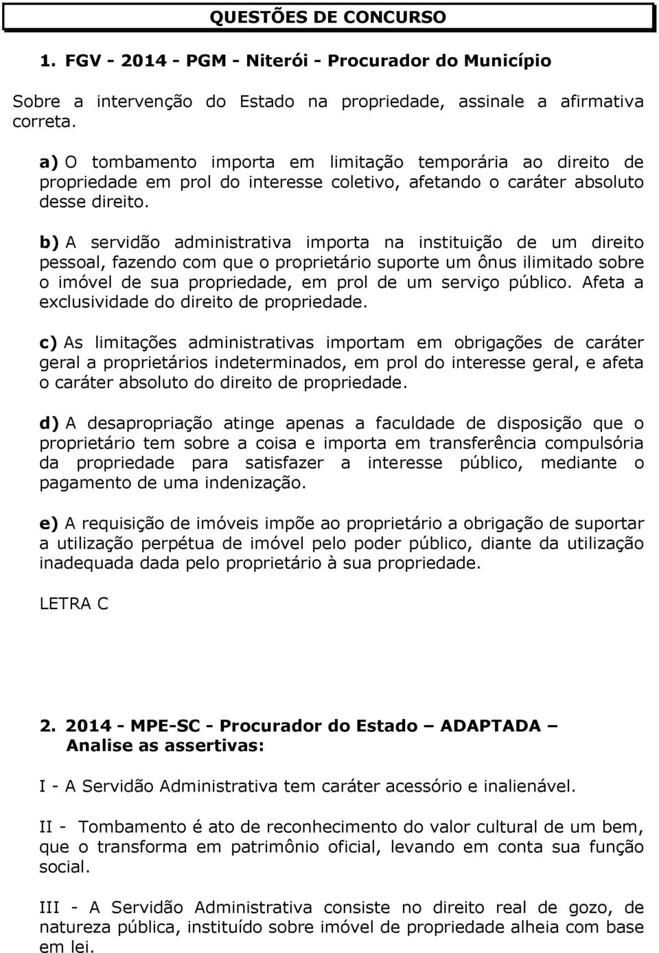 b) A servidão administrativa importa na instituição de um direito pessoal, fazendo com que o proprietário suporte um ônus ilimitado sobre o imóvel de sua propriedade, em prol de um serviço público.