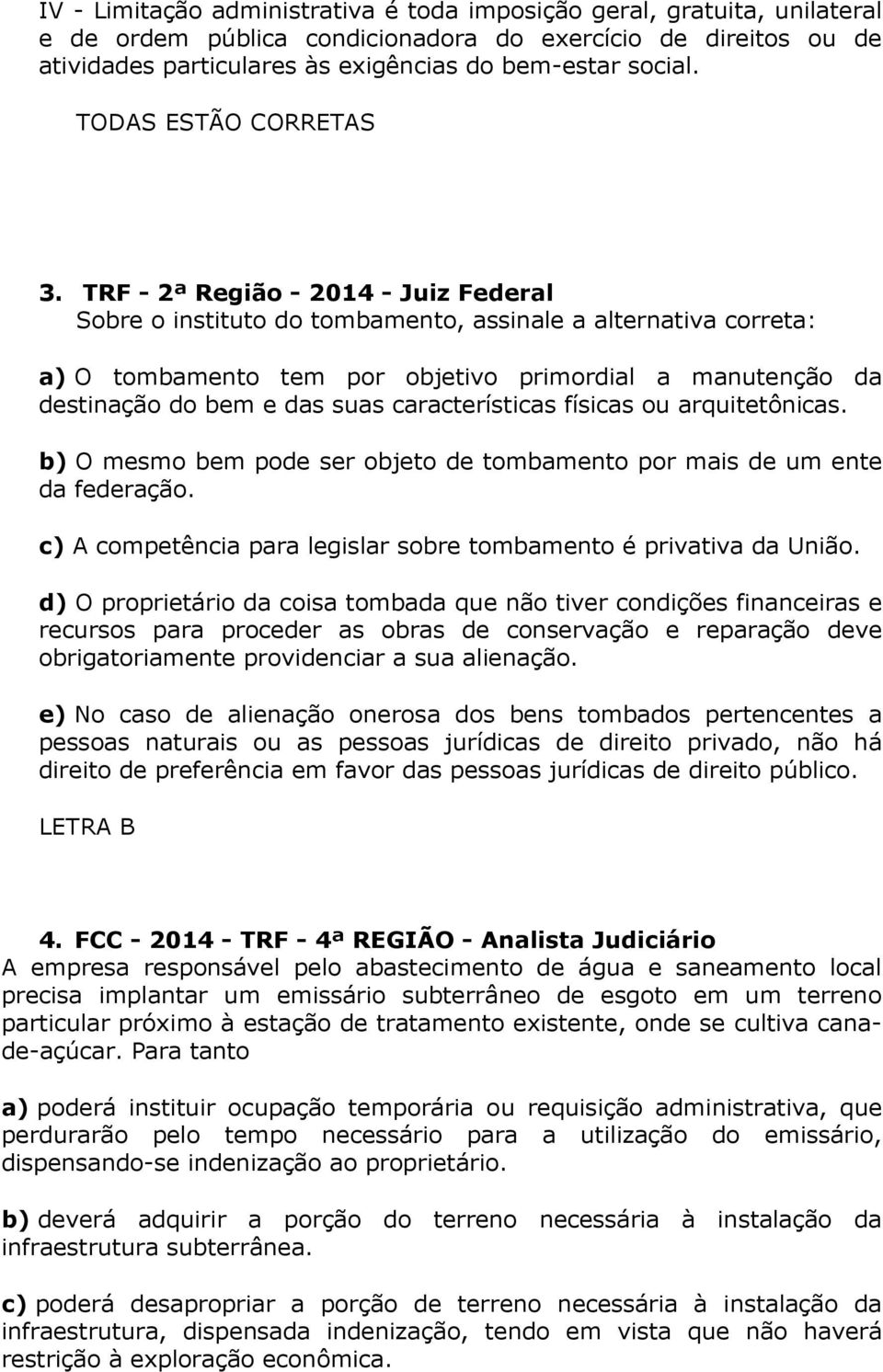 TRF - 2ª Região - 2014 - Juiz Federal Sobre o instituto do tombamento, assinale a alternativa correta: a) O tombamento tem por objetivo primordial a manutenção da destinação do bem e das suas