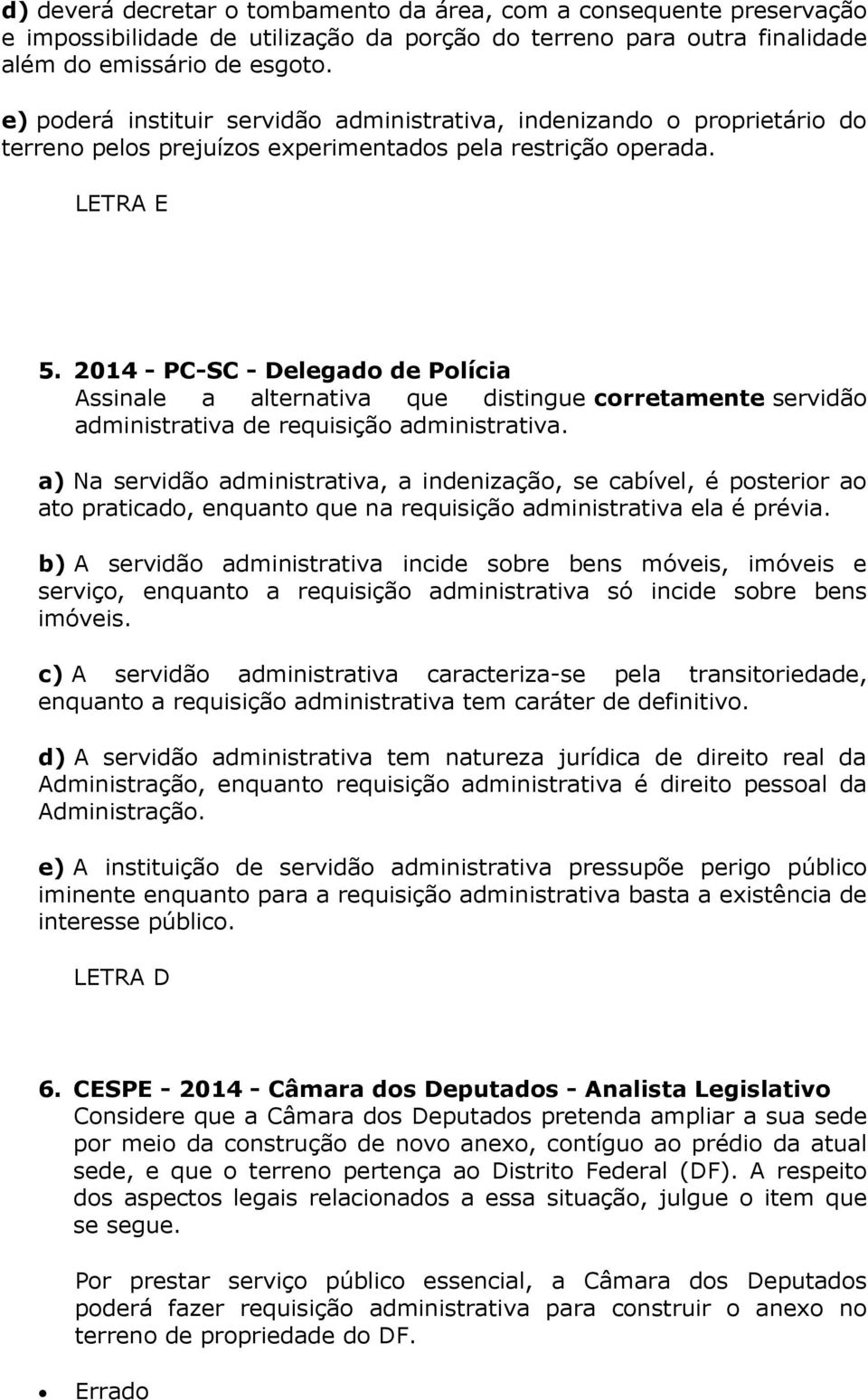 2014 - PC-SC - Delegado de Polícia Assinale a alternativa que distingue corretamente servidão administrativa de requisição administrativa.