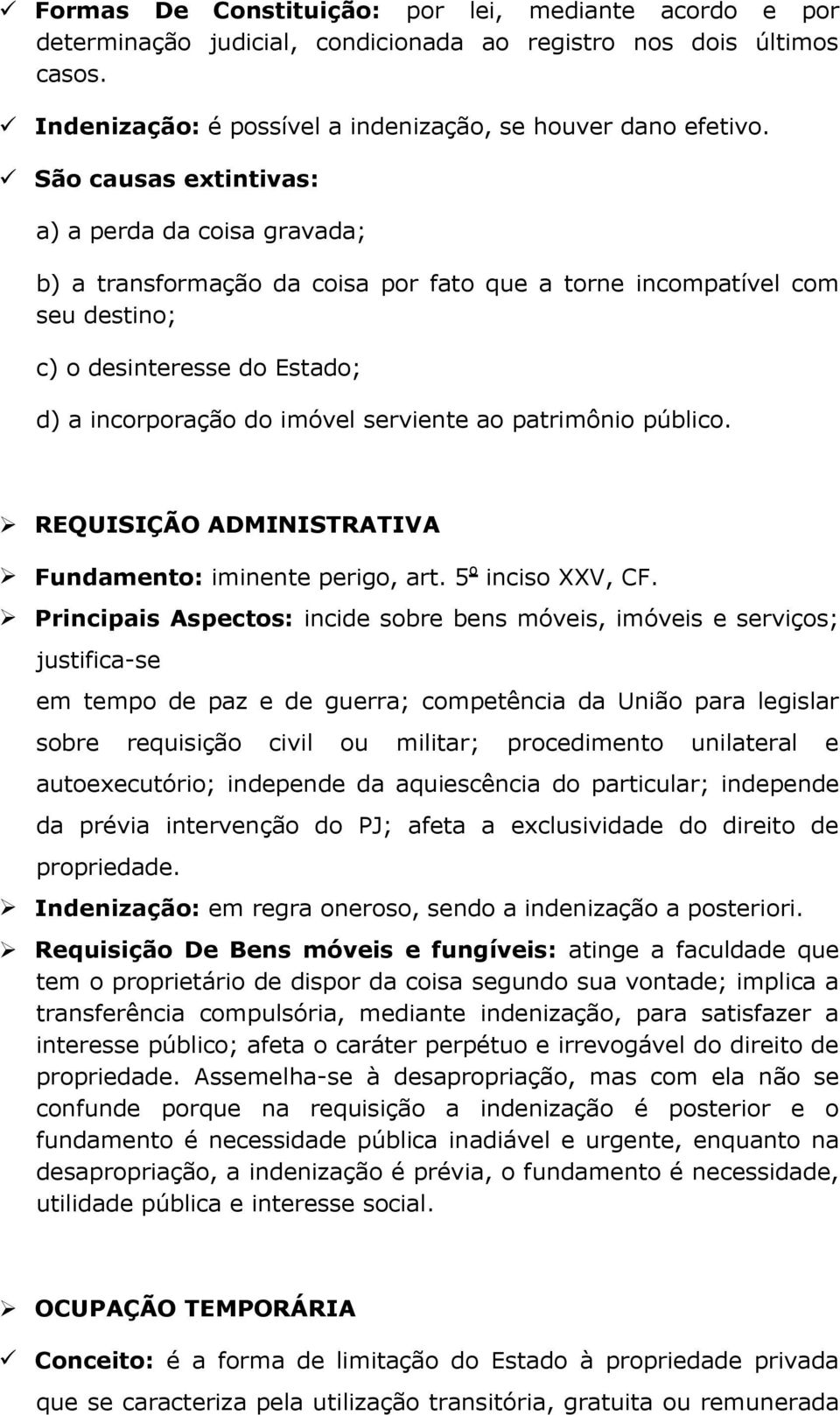 ao patrimônio público. REQUISIÇÃO ADMINISTRATIVA Fundamento: iminente perigo, art. 5 o inciso XXV, CF.