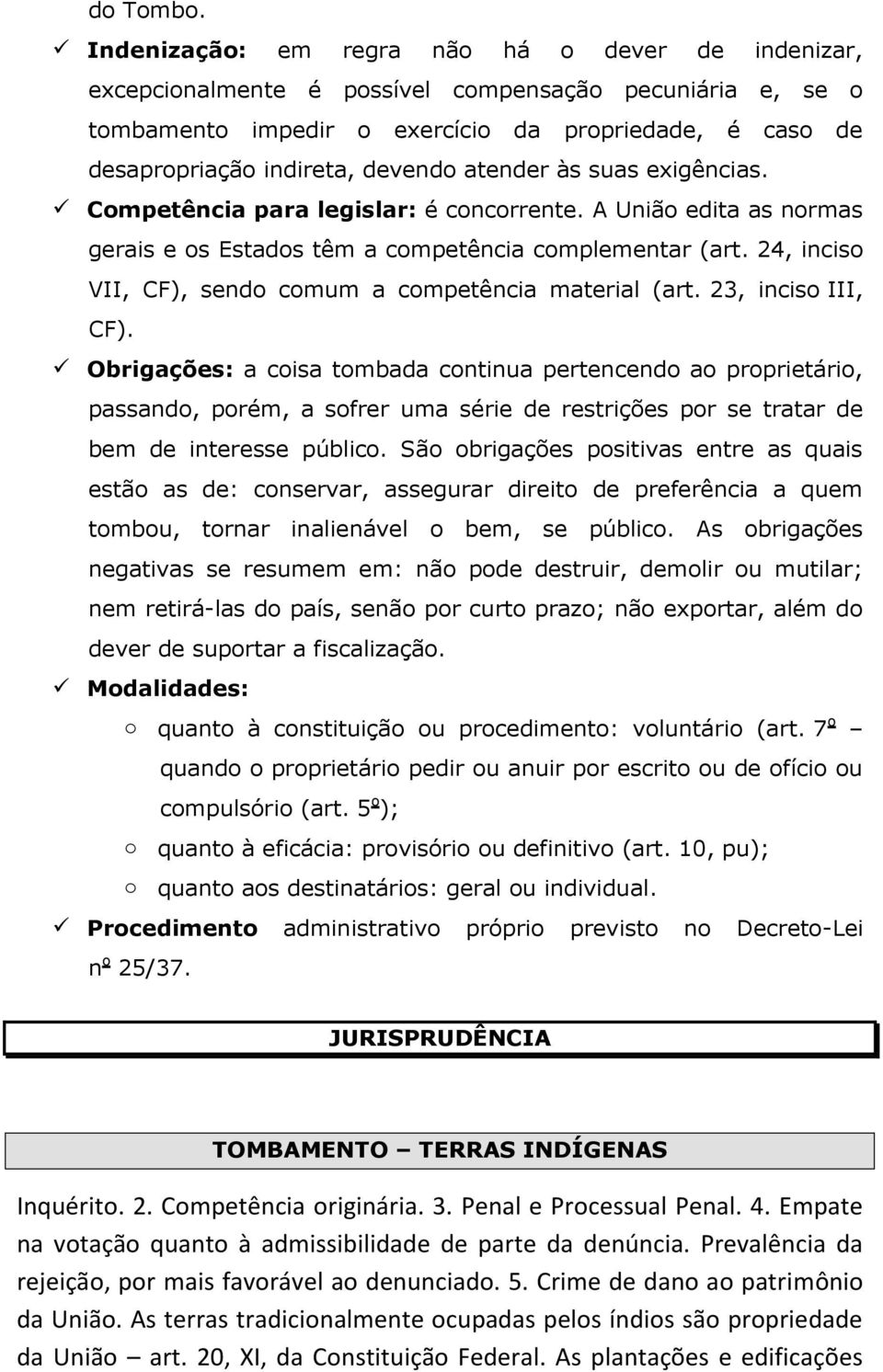 atender às suas exigências. Competência para legislar: é concorrente. A União edita as normas gerais e os Estados têm a competência complementar (art.