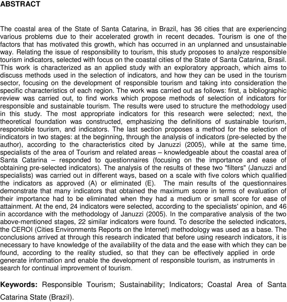 Relating the issue of responsibility to tourism, this study proposes to analyze responsible tourism indicators, selected with focus on the coastal cities of the State of Santa Catarina, Brasil.