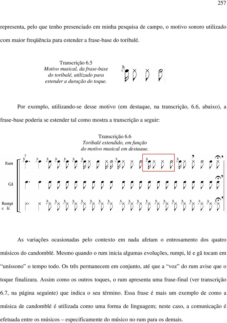 6, abaixo), a frase-base poderia se estender tal como mostra a transcrição a seguir: Transcrição 6.6 Toribalé estendido, em função do motivo musical em destaque.