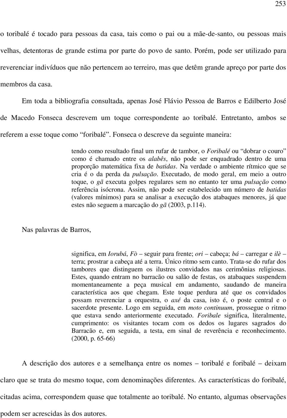 Em toda a bibliografia consultada, apenas José Flávio Pessoa de Barros e Edilberto José de Macedo Fonseca descrevem um toque correspondente ao toribalé.