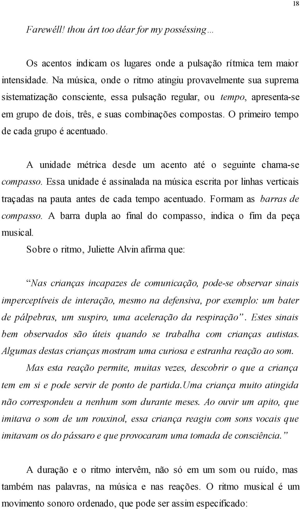 O primeiro tempo de cada grupo é acentuado. A unidade métrica desde um acento até o seguinte chama-se compasso.