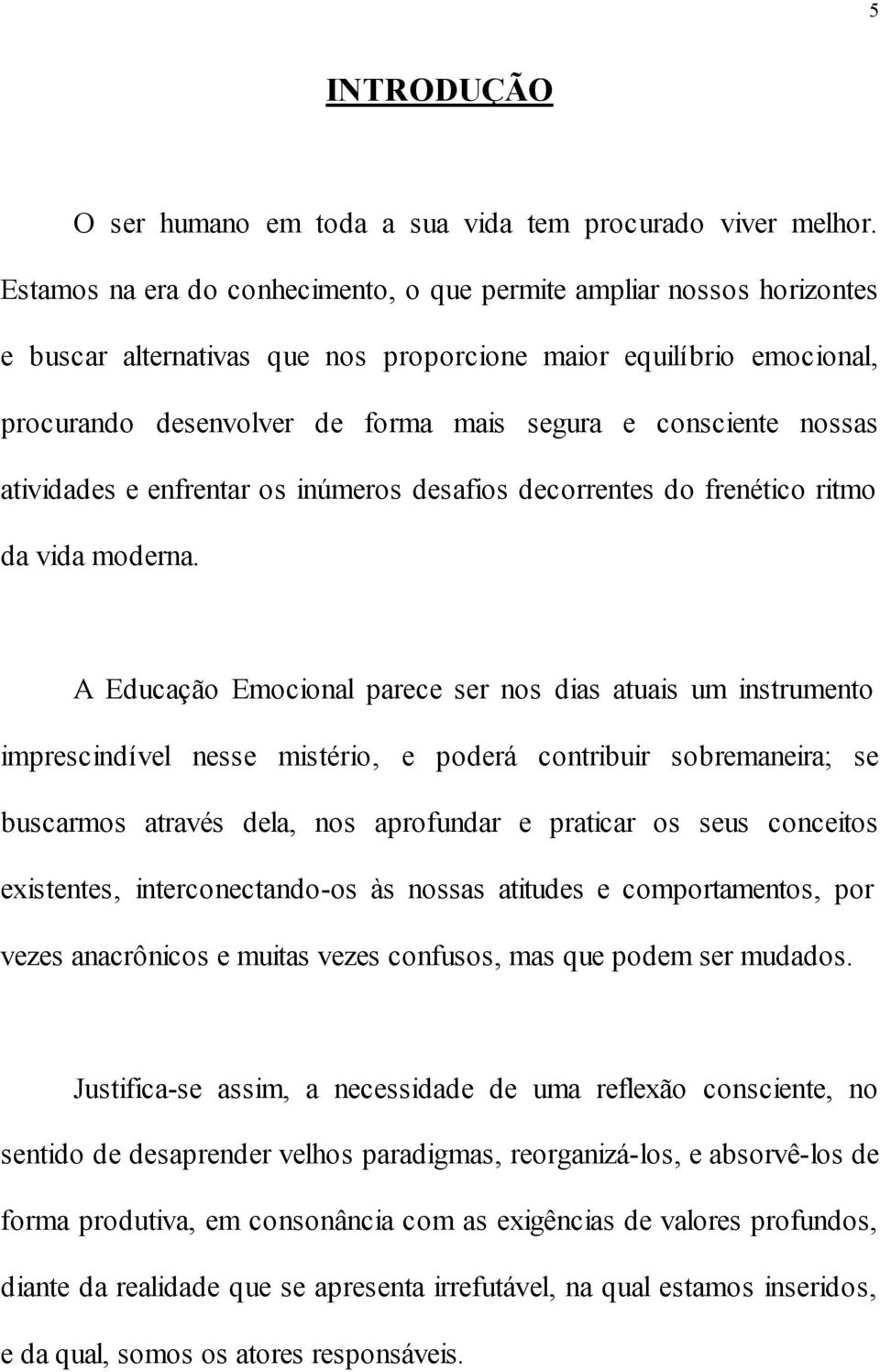 nossas atividades e enfrentar os inúmeros desafios decorrentes do frenético ritmo da vida moderna.