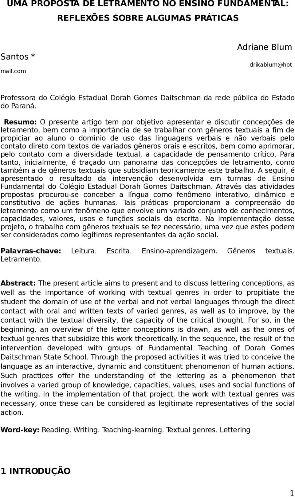 Resumo: O presente artigo tem por objetivo apresentar e discutir concepções de letramento, bem como a importância de se trabalhar com gêneros textuais a fim de propiciar ao aluno o domínio de uso das