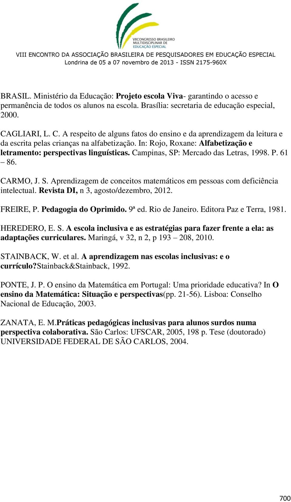 Campinas, SP: Mercado das Letras, 1998. P. 61 86. CARMO, J. S. Aprendizagem de conceitos matemáticos em pessoas com deficiência intelectual. Revista DI, n 3, agosto/dezembro, 2012. FREIRE, P.