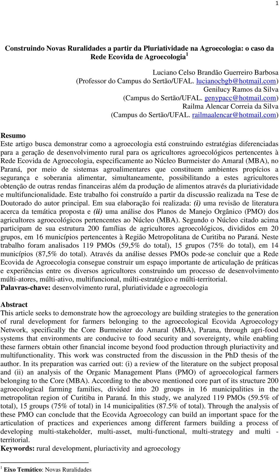 com) Resumo Este artigo busca demonstrar como a agroecologia está construindo estratégias diferenciadas para a geração de desenvolvimento rural para os agricultores agroecológicos pertencentes à Rede