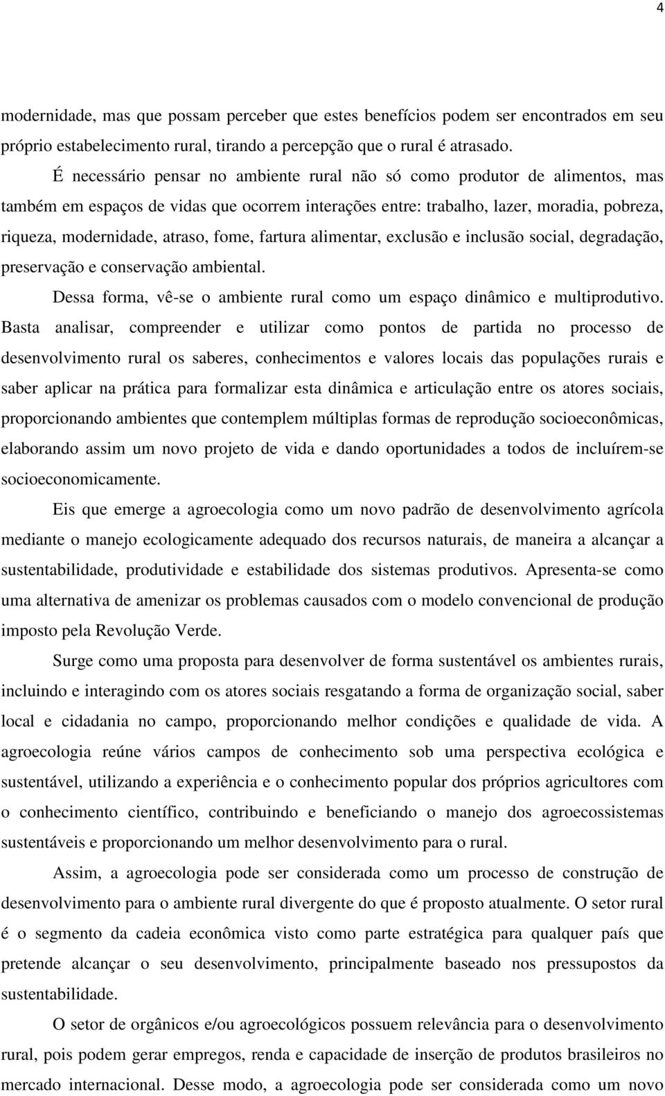 fome, fartura alimentar, exclusão e inclusão social, degradação, preservação e conservação ambiental. Dessa forma, vê-se o ambiente rural como um espaço dinâmico e multiprodutivo.