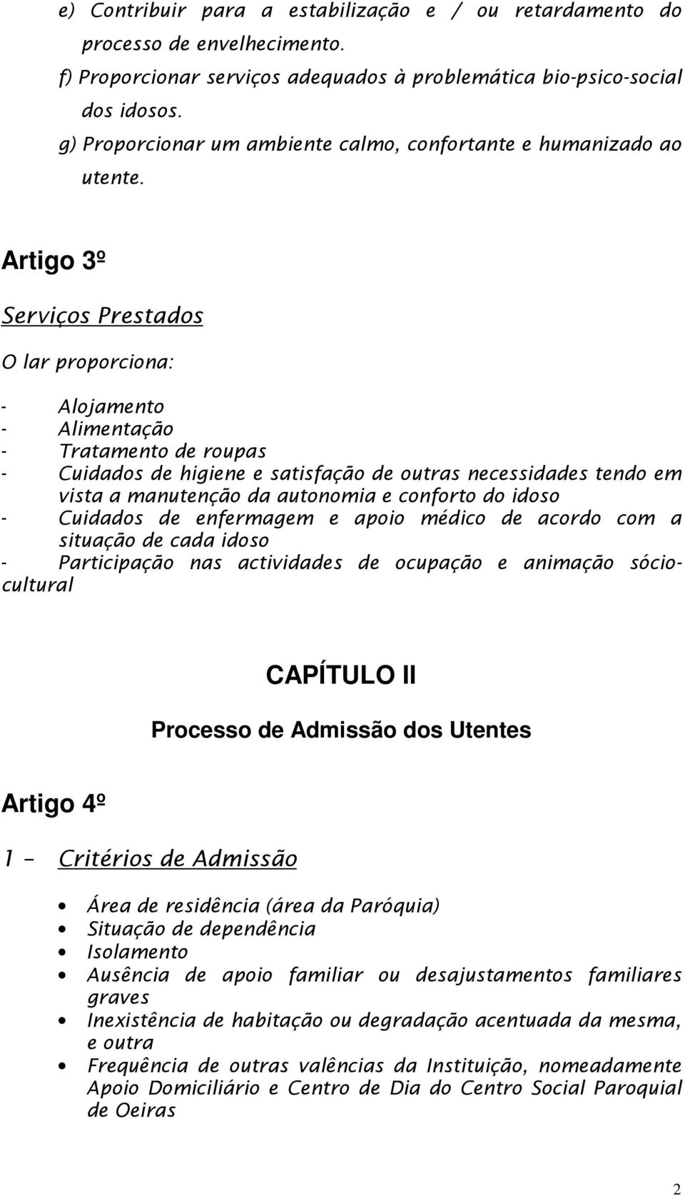 Artigo 3º Serviços Prestados O lar proporciona: - Alojamento - Alimentação - Tratamento de roupas - Cuidados de higiene e satisfação de outras necessidades tendo em vista a manutenção da autonomia e