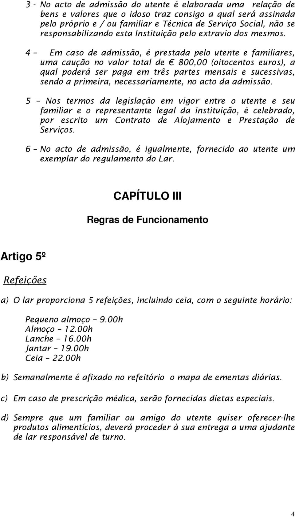 4 Em caso de admissão, é prestada pelo utente e familiares, uma caução no valor total de 800,00 (oitocentos euros), a qual poderá ser paga em três partes mensais e sucessivas, sendo a primeira,