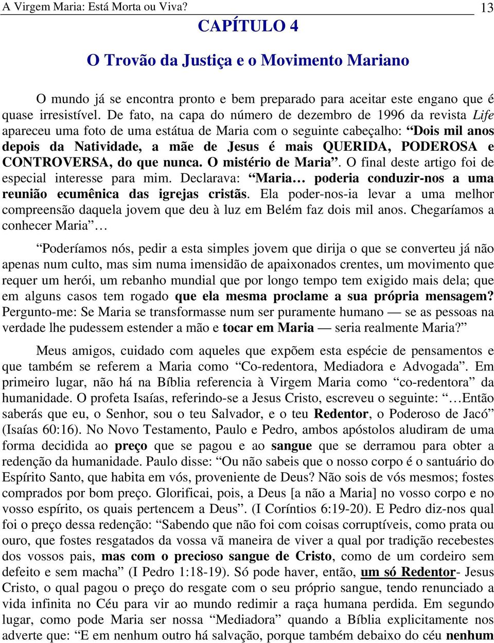 PODEROSA e CONTROVERSA, do que nunca. O mistério de Maria. O final deste artigo foi de especial interesse para mim. Declarava: Maria poderia conduzir-nos a uma reunião ecumênica das igrejas cristãs.