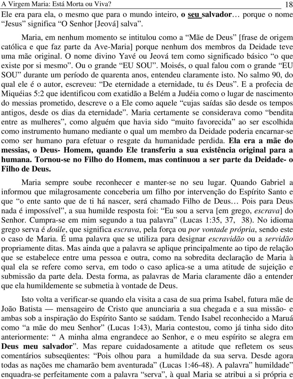 O nome divino Yavé ou Jeová tem como significado básico o que existe por si mesmo. Ou o grande EU SOU.