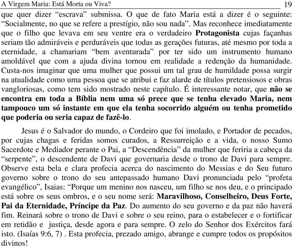 eternidade, a chamariam bem aventurada por ter sido um instrumento humano amoldável que com a ajuda divina tornou em realidade a redenção da humanidade.