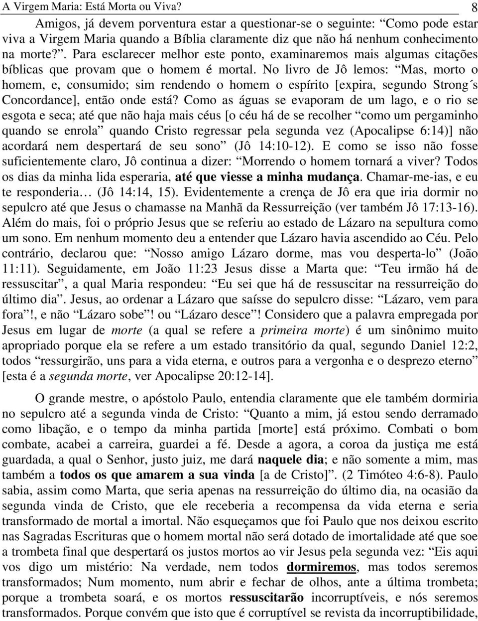 . Para esclarecer melhor este ponto, examinaremos mais algumas citações bíblicas que provam que o homem é mortal.