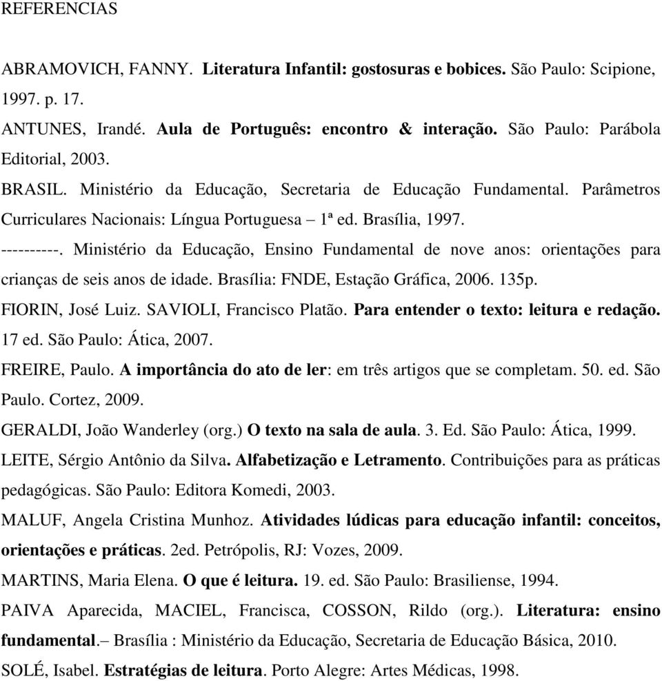 Ministério da Educação, Ensino Fundamental de nove anos: orientações para crianças de seis anos de idade. Brasília: FNDE, Estação Gráfica, 2006. 135p. FIORIN, José Luiz. SAVIOLI, Francisco Platão.