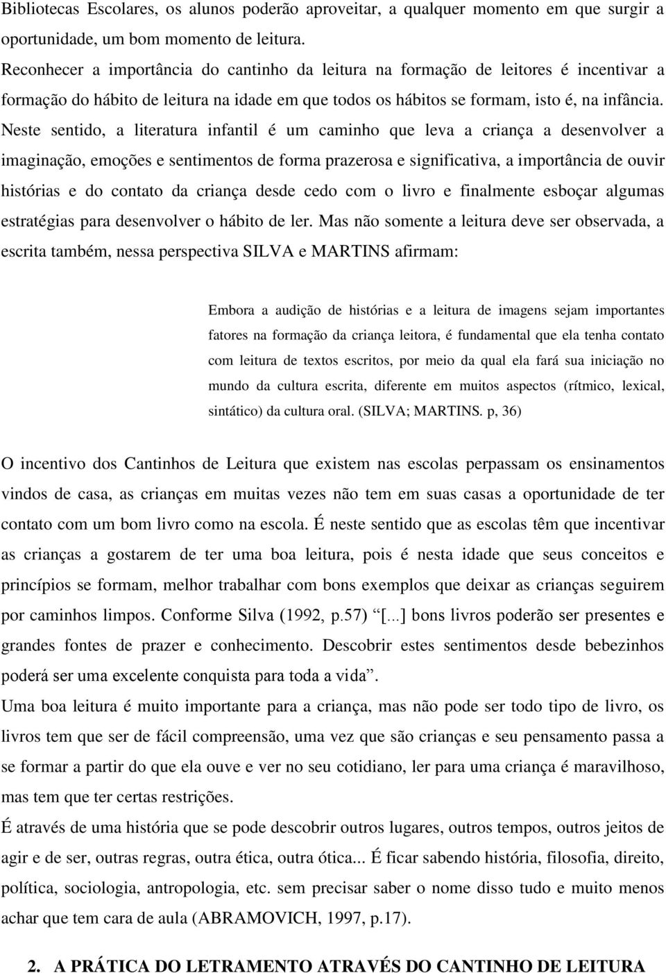 Neste sentido, a literatura infantil é um caminho que leva a criança a desenvolver a imaginação, emoções e sentimentos de forma prazerosa e significativa, a importância de ouvir histórias e do