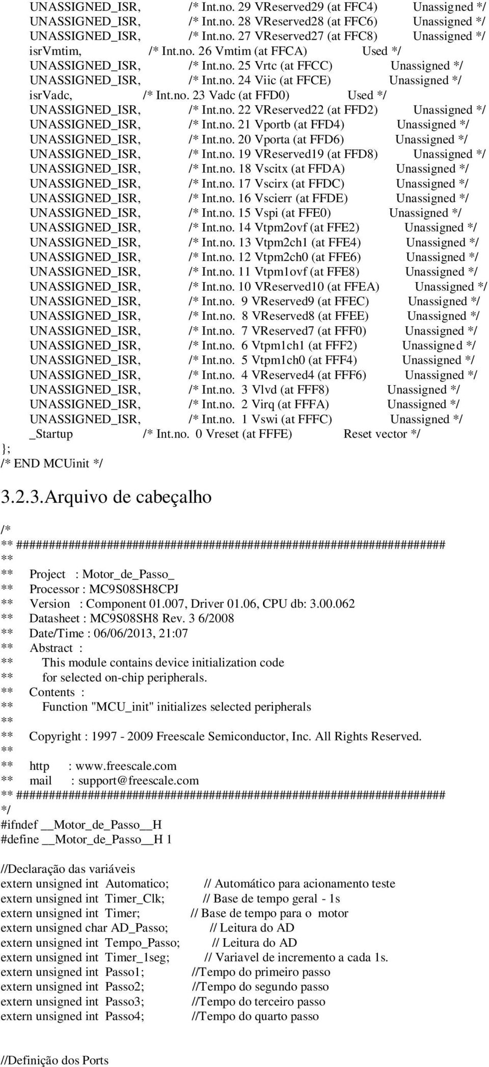 no. VReserved (at FFD) Unassigned */ UNASSIGNED_ISR, /* Int.no. Vportb (at FFD) Unassigned */ UNASSIGNED_ISR, /* Int.no. 0 Vporta (at FFD6) Unassigned */ UNASSIGNED_ISR, /* Int.no. 9 VReserved9 (at FFD8) Unassigned */ UNASSIGNED_ISR, /* Int.