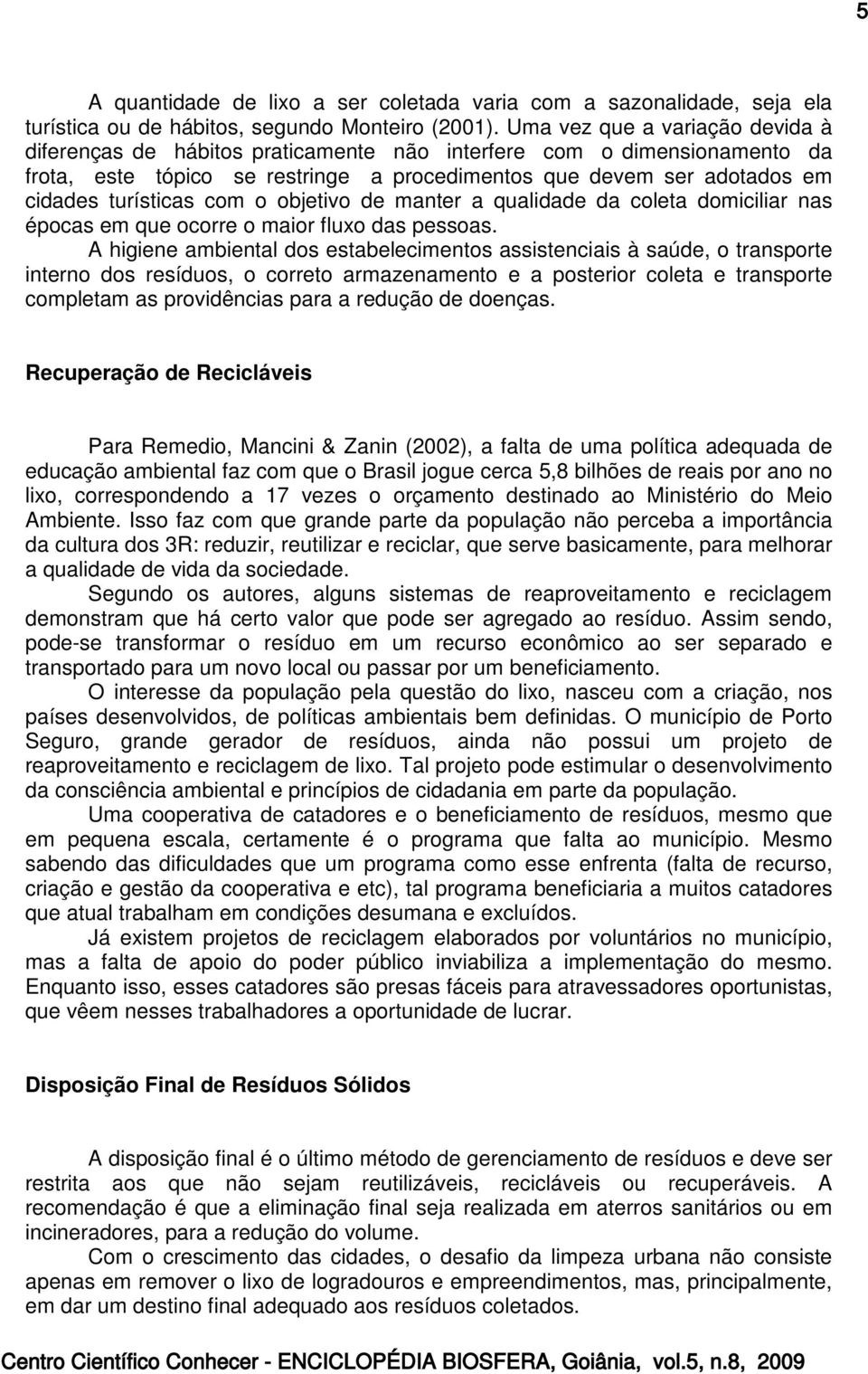 com o objetivo de manter a qualidade da coleta domiciliar nas épocas em que ocorre o maior fluxo das pessoas.