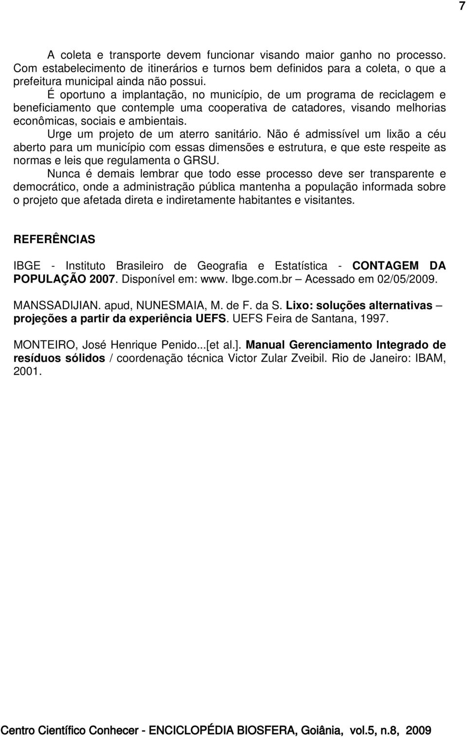 Urge um projeto de um aterro sanitário. Não é admissível um lixão a céu aberto para um município com essas dimensões e estrutura, e que este respeite as normas e leis que regulamenta o GRSU.