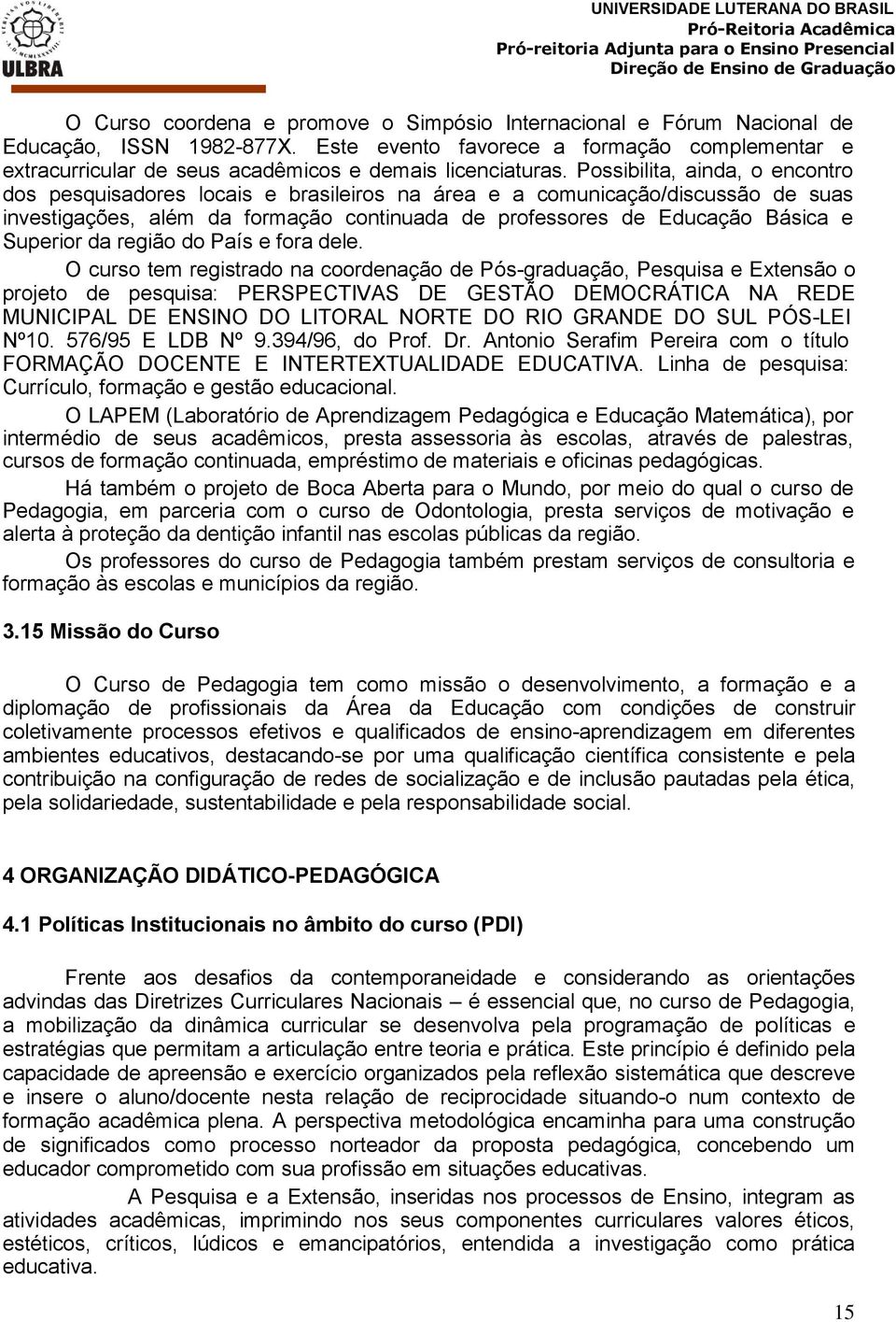 Possibilita, ainda, o encontro dos pesquisadores locais e brasileiros na área e a comunicação/discussão de suas investigações, além da formação continuada de professores de Educação Básica e Superior