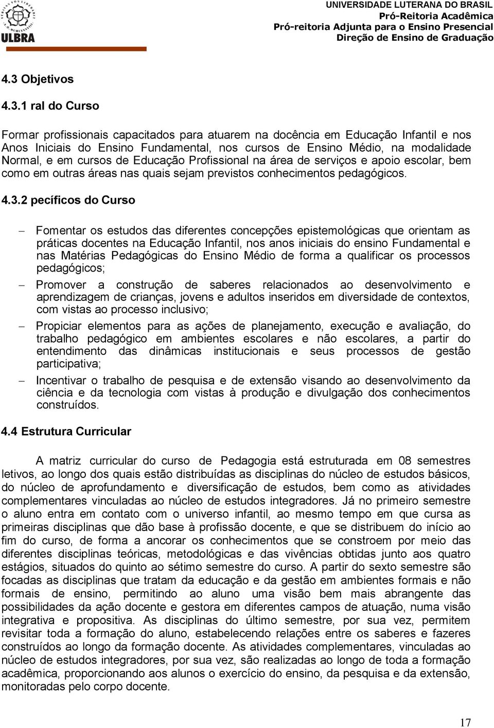 2 pecíficos do Curso Fomentar os estudos das diferentes concepções epistemológicas que orientam as práticas docentes na Educação Infantil, nos anos iniciais do ensino Fundamental e nas Matérias