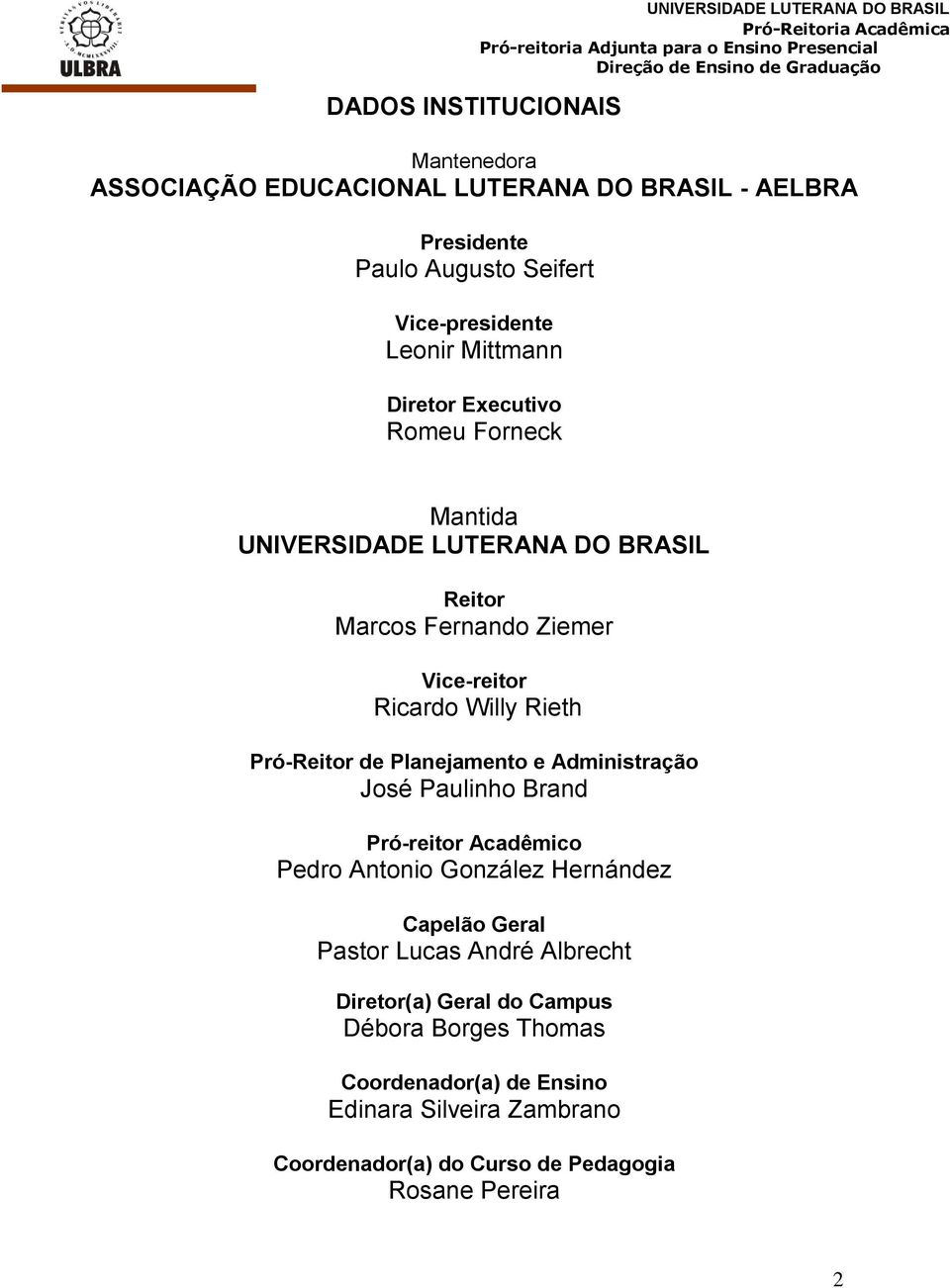 Willy Rieth Pró-Reitor de Planejamento e Administração José Paulinho Brand Pró-reitor Acadêmico Pedro Antonio González Hernández Capelão Geral Pastor Lucas