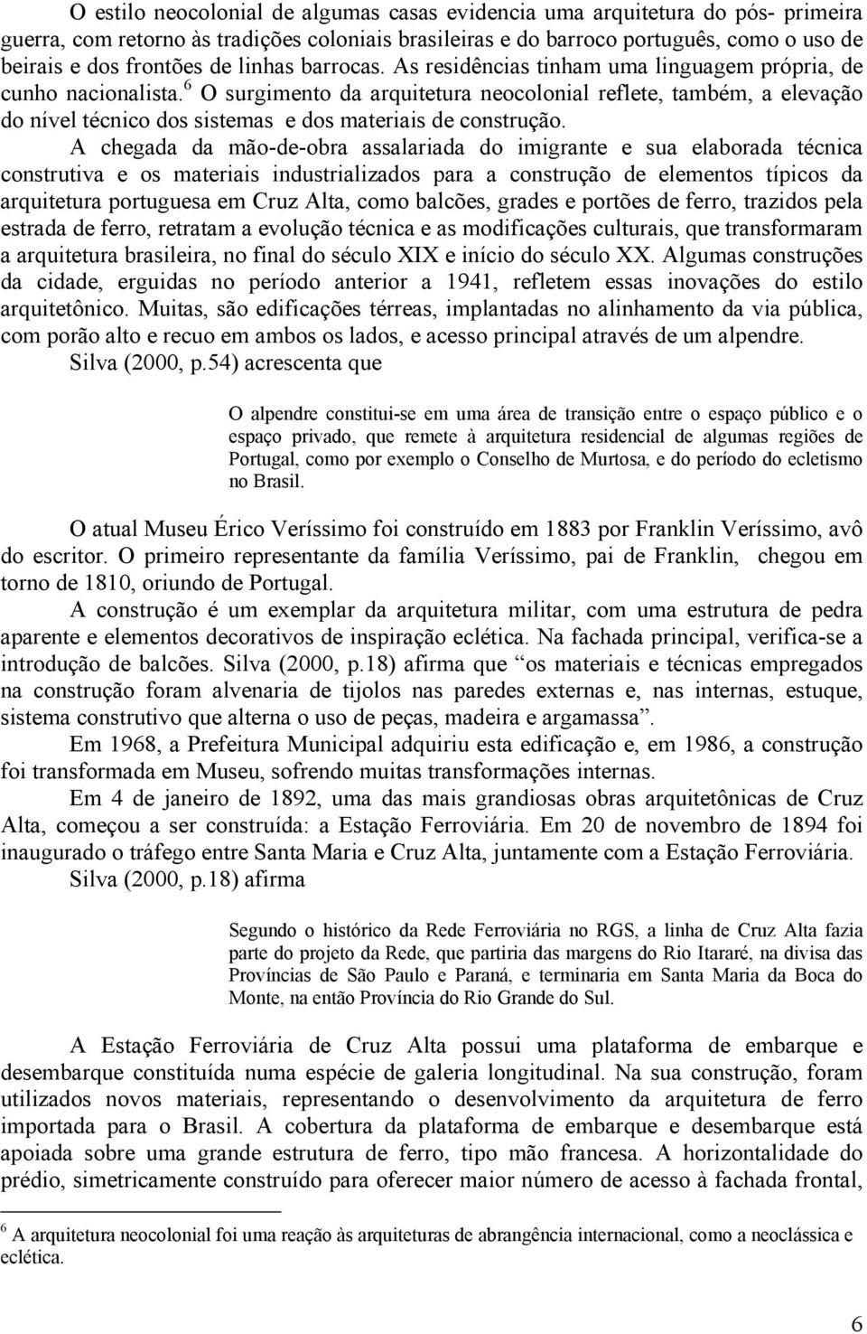 6 O surgimento da arquitetura neocolonial reflete, também, a elevação do nível técnico dos sistemas e dos materiais de construção.